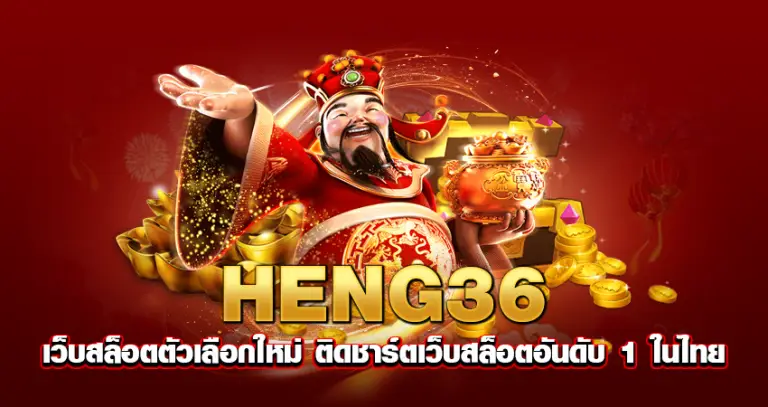 HENG36 เว็บสล็อตตัวเลือกใหม่ ติดชาร์ตเว็บสล็อตอันดับ 1 ในไทย