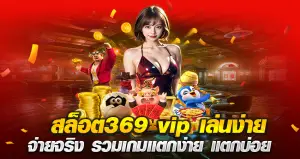 สล็อต369 vip เล่นง่าย จ่ายจริง รวมเกมแตกง่าย แตกบ่อย