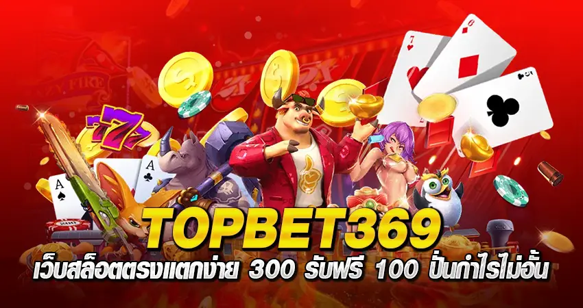 TOPBET369 เว็บสล็อตตรงแตกง่าย 300 รับฟรี 100 ปั่นกำไรไม่อั้น